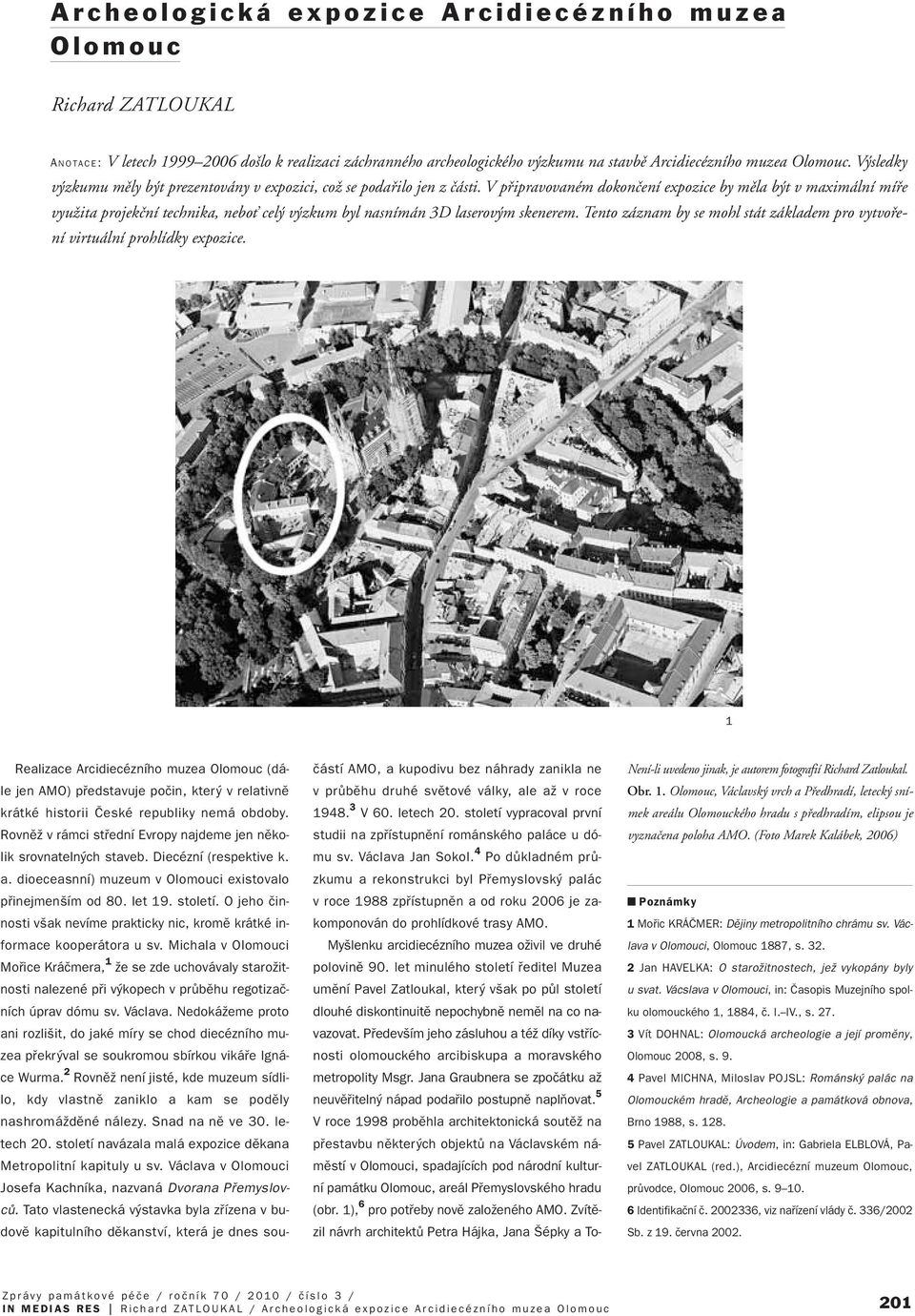 V pfiipravovaném dokonãení expozice by mûla b t v maximální mífie vyuïita projekãní technika, neboè cel v zkum byl nasnímán 3D laserov m skenerem.