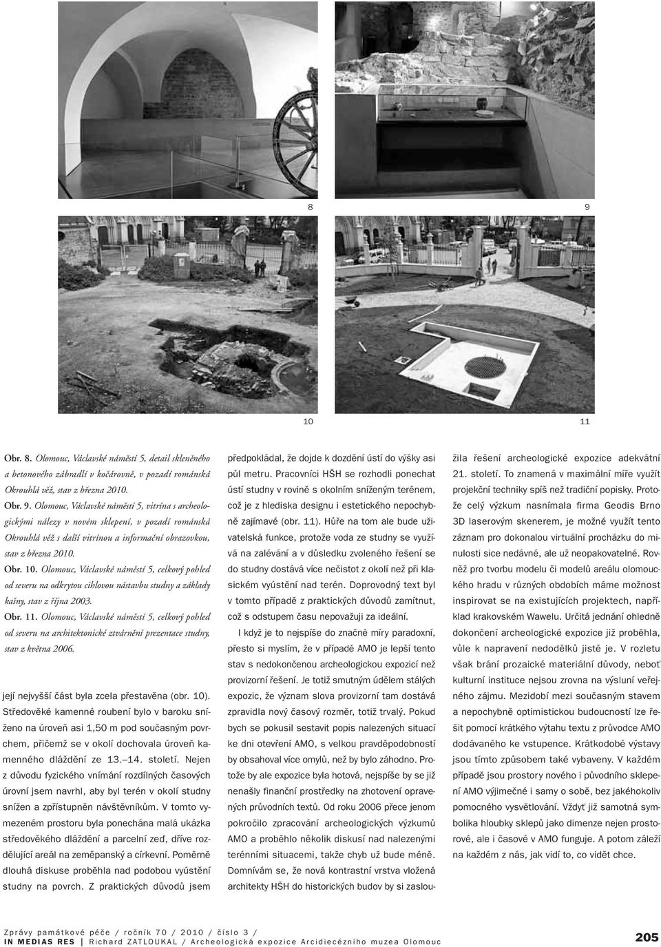 Olomouc, Václavské námûstí 5, celkov pohled od severu na architektonické ztvárnûní prezentace studny, stav z kvûtna 2006. její nejvy í ãást byla zcela pfiestavûna (obr. 10).
