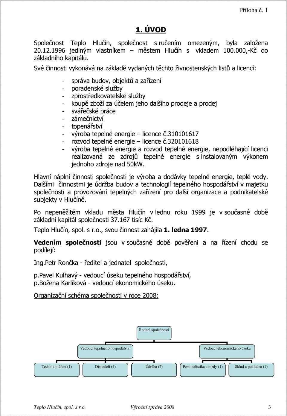 dalšího prodeje a prodej - svářečské práce - zámečnictví - topenářství - výroba tepelné energie licence č.310101617 - rozvod tepelné energie licence č.