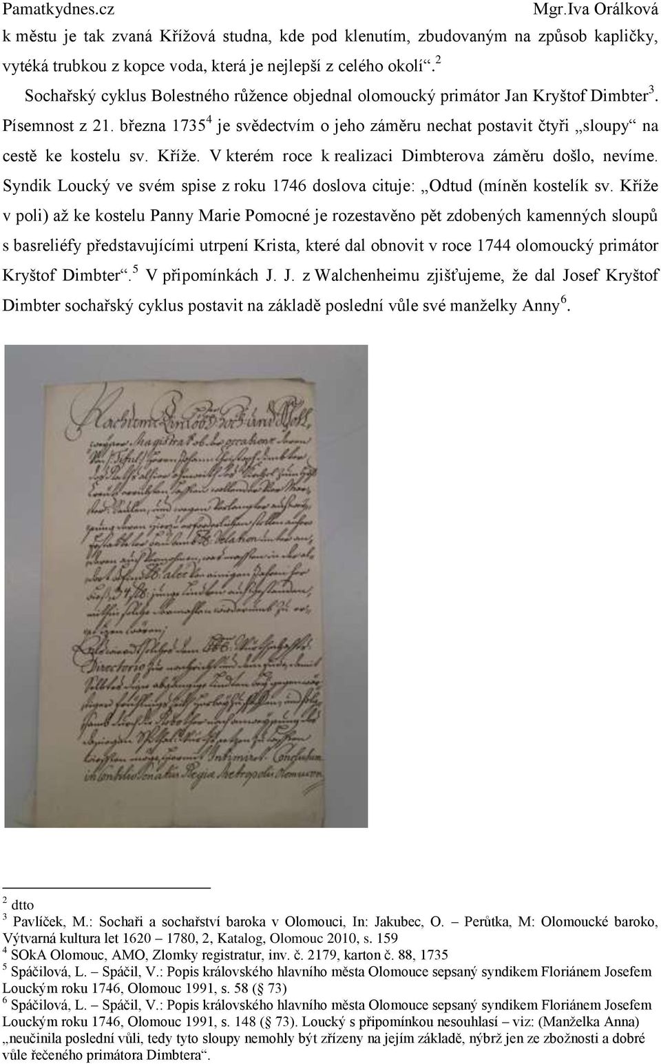 Kříže. V kterém roce k realizaci Dimbterova záměru došlo, nevíme. Syndik Loucký ve svém spise z roku 1746 doslova cituje: Odtud (míněn kostelík sv.