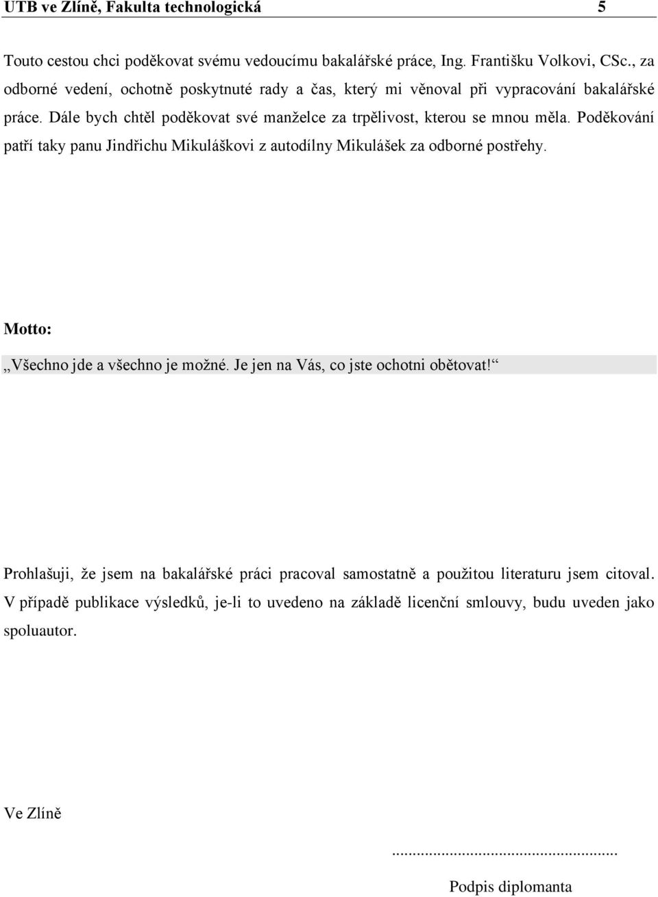 Poděkování patří taky panu Jindřichu Mikuláškovi z autodílny Mikulášek za odborné postřehy. Motto: Všechno jde a všechno je moţné. Je jen na Vás, co jste ochotni obětovat!