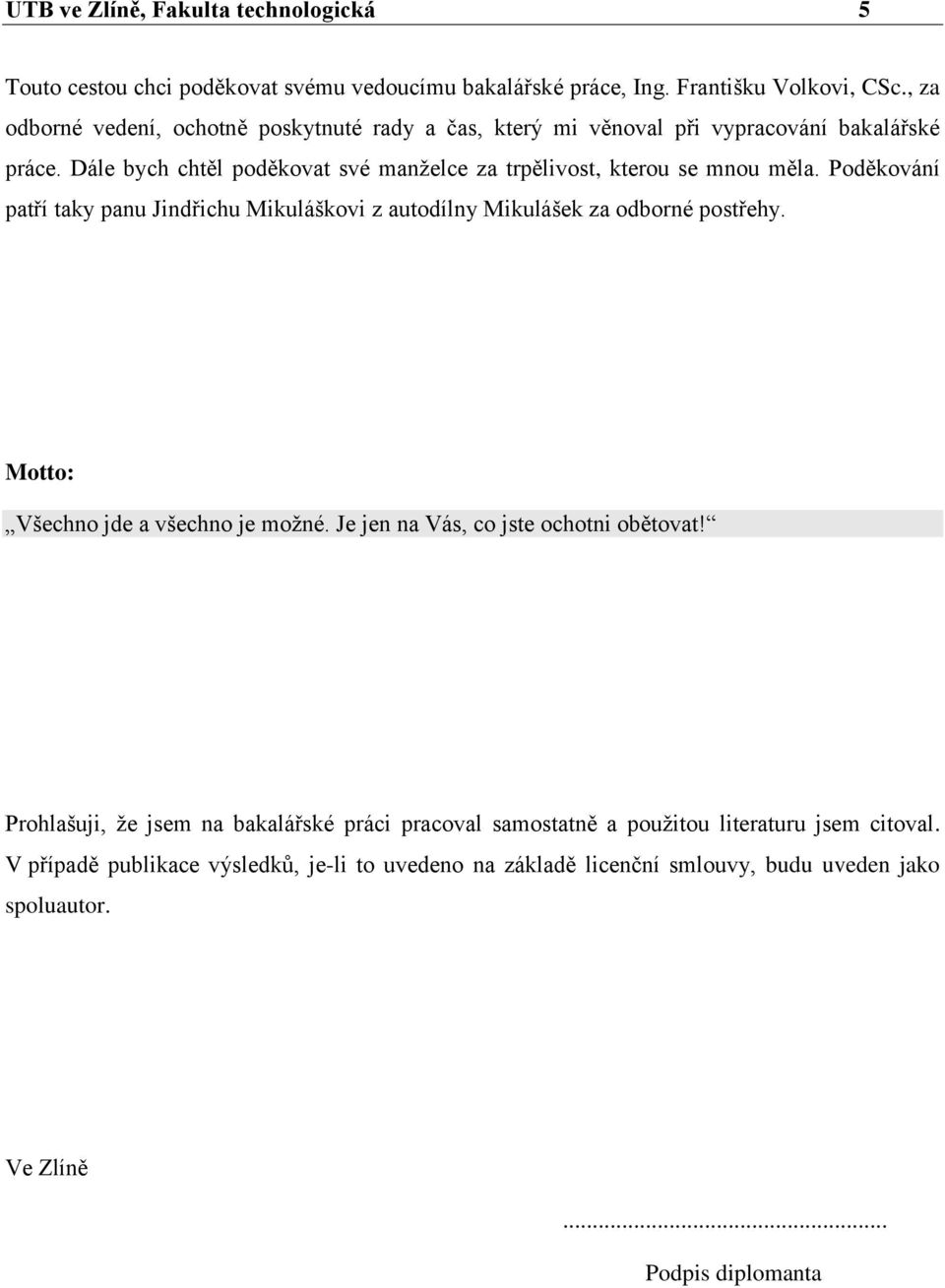 Poděkování patří taky panu Jindřichu Mikuláškovi z autodílny Mikulášek za odborné postřehy. Motto: Všechno jde a všechno je moţné. Je jen na Vás, co jste ochotni obětovat!