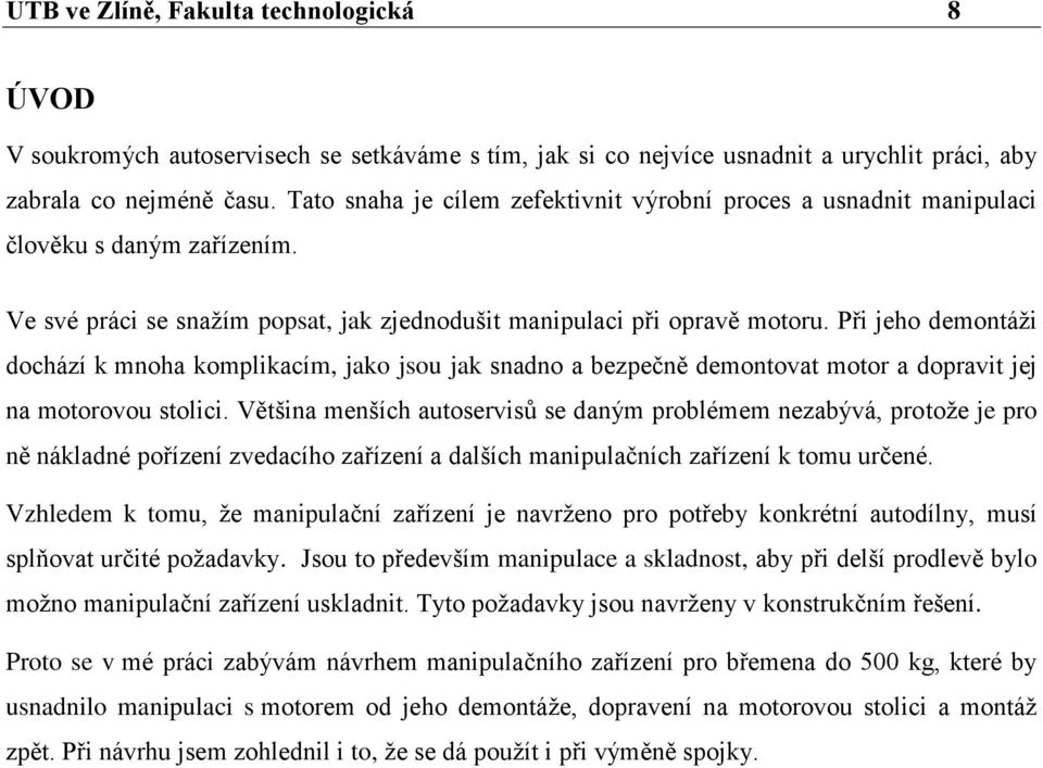 Při jeho demontáţi dochází k mnoha komplikacím, jako jsou jak snadno a bezpečně demontovat motor a dopravit jej na motorovou stolici.