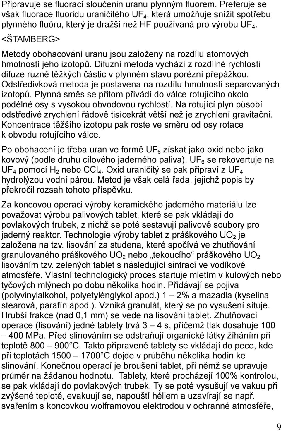 <ŠTAMBERG> Metody obohacování uranu jsou založeny na rozdílu atomových hmotností jeho izotopů.
