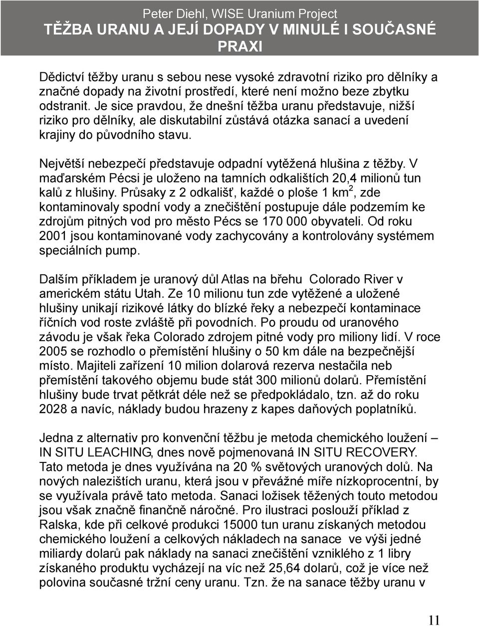 Největší nebezpečí představuje odpadní vytěžená hlušina z těžby. V maďarském Pécsi je uloženo na tamních odkalištích 20,4 milionů tun kalů z hlušiny.