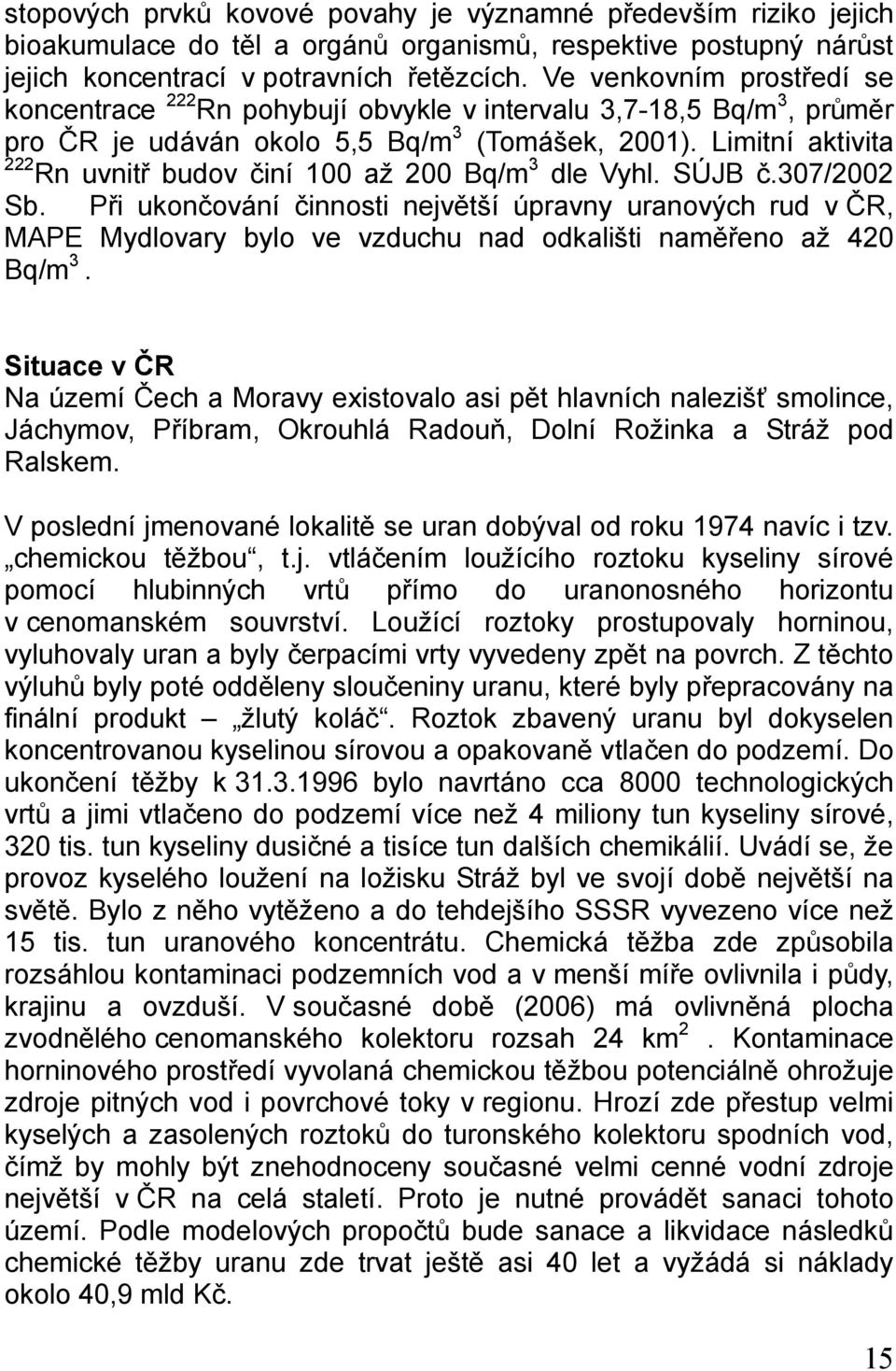 Limitní aktivita 222 Rn uvnitř budov činí 100 až 200 Bq/m 3 dle Vyhl. SÚJB č.307/2002 Sb.