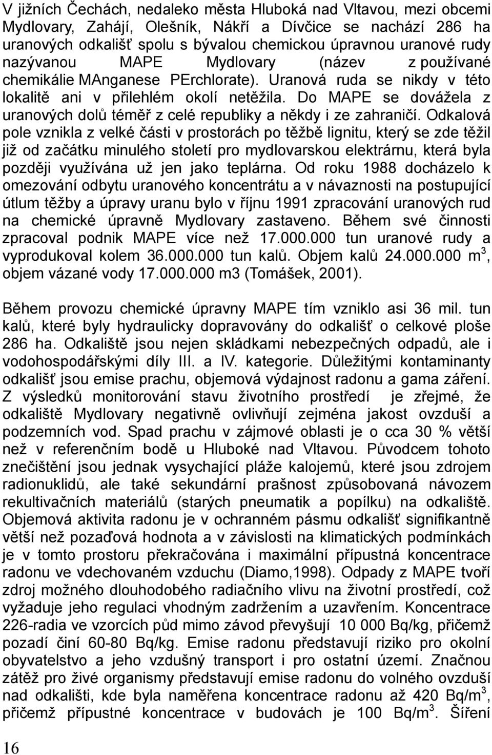 Do MAPE se dovážela z uranových dolů téměř z celé republiky a někdy i ze zahraničí.