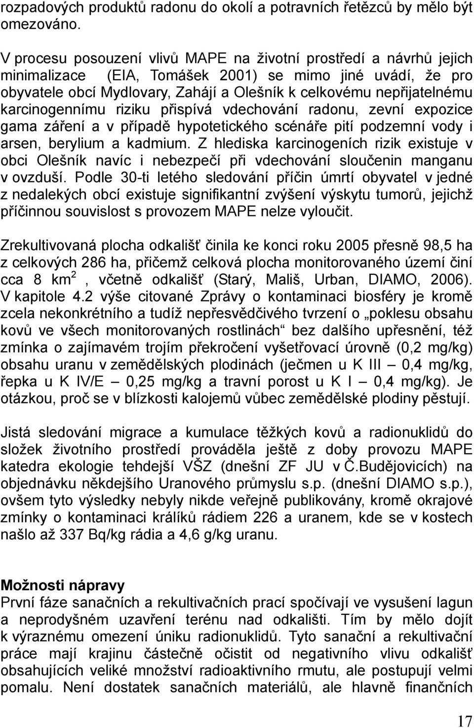 karcinogennímu riziku přispívá vdechování radonu, zevní expozice gama záření a v případě hypotetického scénáře pití podzemní vody i arsen, berylium a kadmium.