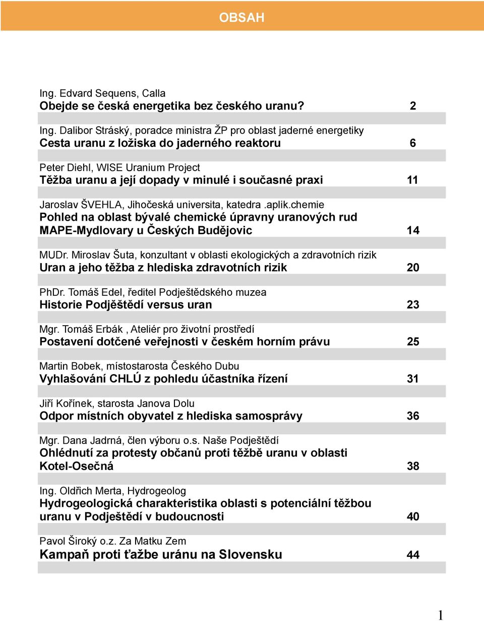 11 Jaroslav ŠVEHLA, Jihočeská universita, katedra.aplik.chemie Pohled na oblast bývalé chemické úpravny uranových rud MAPE-Mydlovary u Českých Budějovic 14 MUDr.