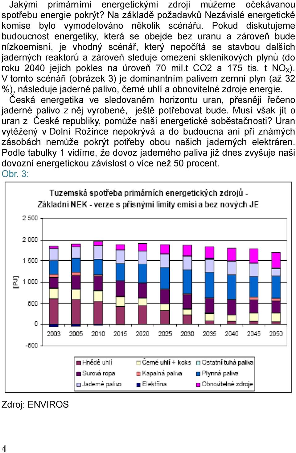skleníkových plynů (do roku 2040 jejich pokles na úroveň 70 mil.t CO2 a 175 tis. t NO X ).