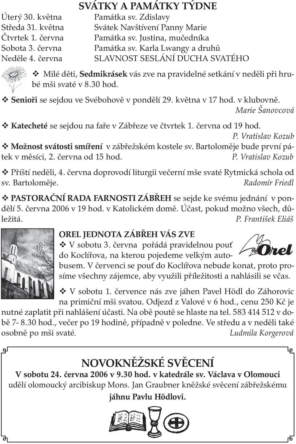 Senioři se sejdou ve Svébohově v pondělí 29. května v 17 hod. v klubovně. Marie Šanovcová Katecheté se sejdou na faře v Zábřeze ve čtvrtek 1. června od 19 hod. P.