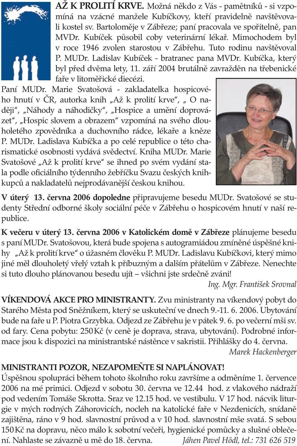Kubíčka, který byl před dvěma lety, 11. září 2004 brutálně zavražděn na třebenické faře v litoměřické diecézi. Paní MUDr.