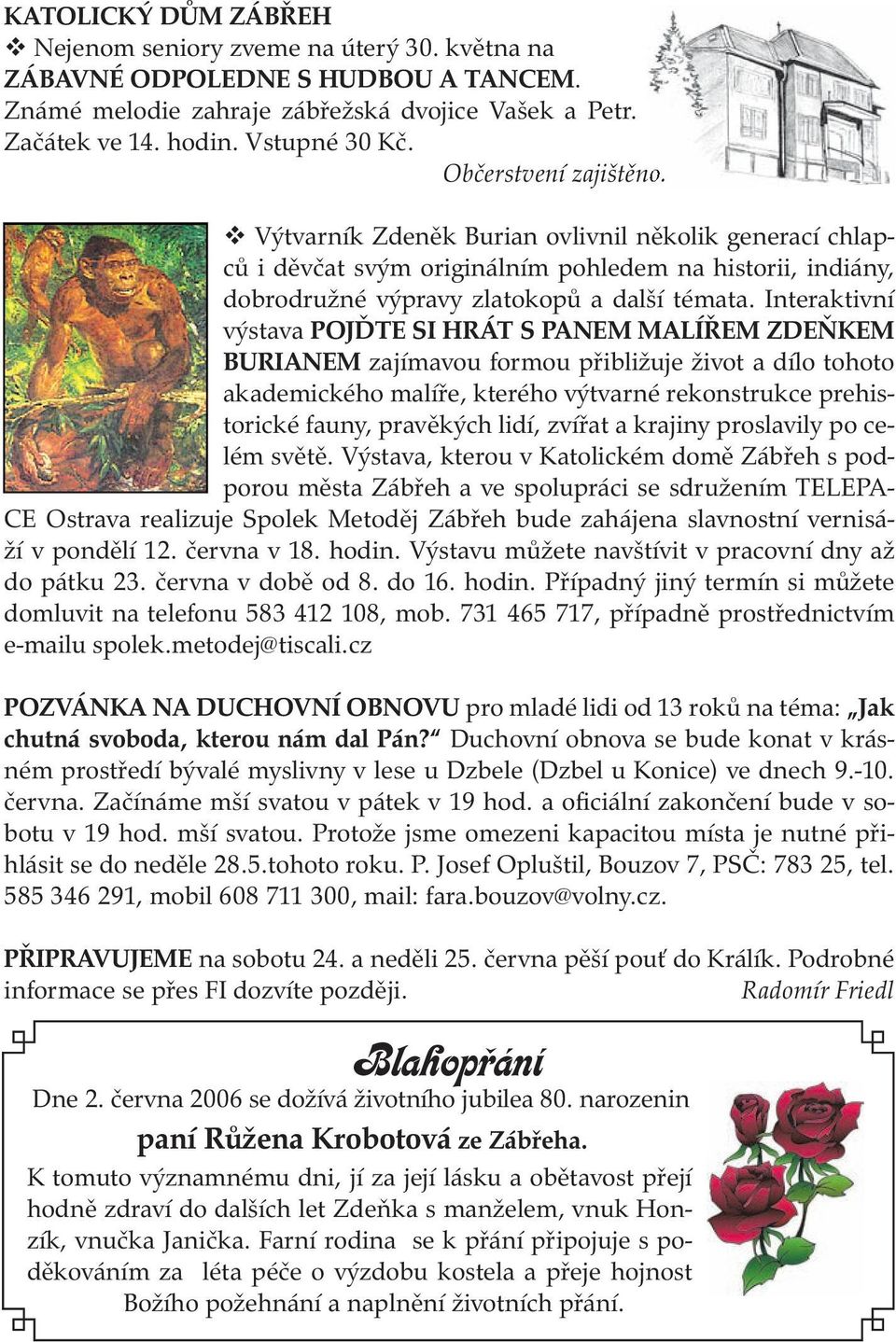 Interaktivní výstava POJĎTE SI HRÁT S PANEM MALÍŘEM ZDEŇKEM BURIANEM zajímavou formou přibližuje život a dílo tohoto akademického malíře, kterého výtvarné rekonstrukce prehistorické fauny, pravěkých