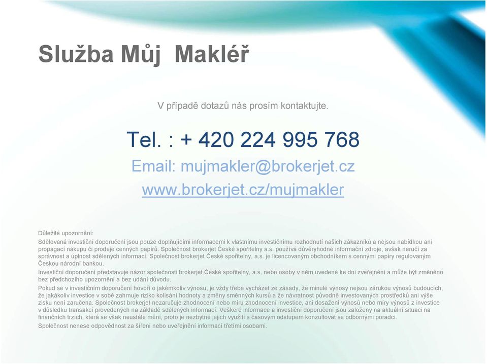 cz/mujmakler Důležité upozornění: Sdělovaná investiční doporučení jsou pouze doplňujícími informacemi k vlastnímu investičnímu rozhodnutí našich zákazníků a nejsou nabídkou ani propagací nákupu či