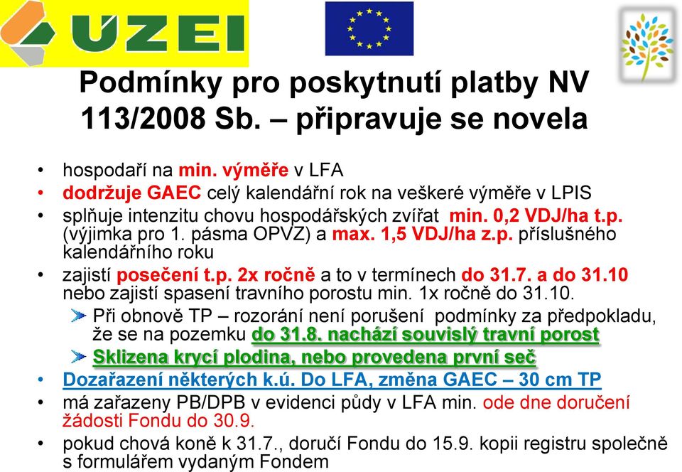 p. 2x ročně a to v termínech do 31.7. a do 31.10 nebo zajistí spasení travního porostu min. 1x ročně do 31.10. Při obnově TP rozorání není porušení podmínky za předpokladu, že se na pozemku do 31.8.