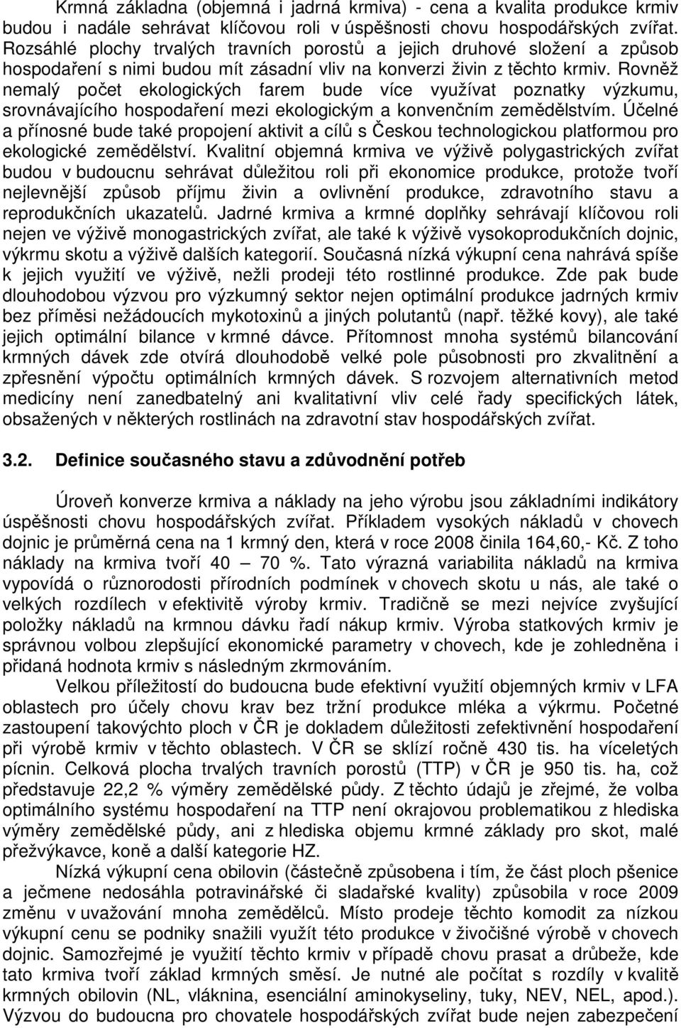Rovněž nemalý počet ekologických farem bude více využívat poznatky výzkumu, srovnávajícího hospodaření mezi ekologickým a konvenčním zemědělstvím.