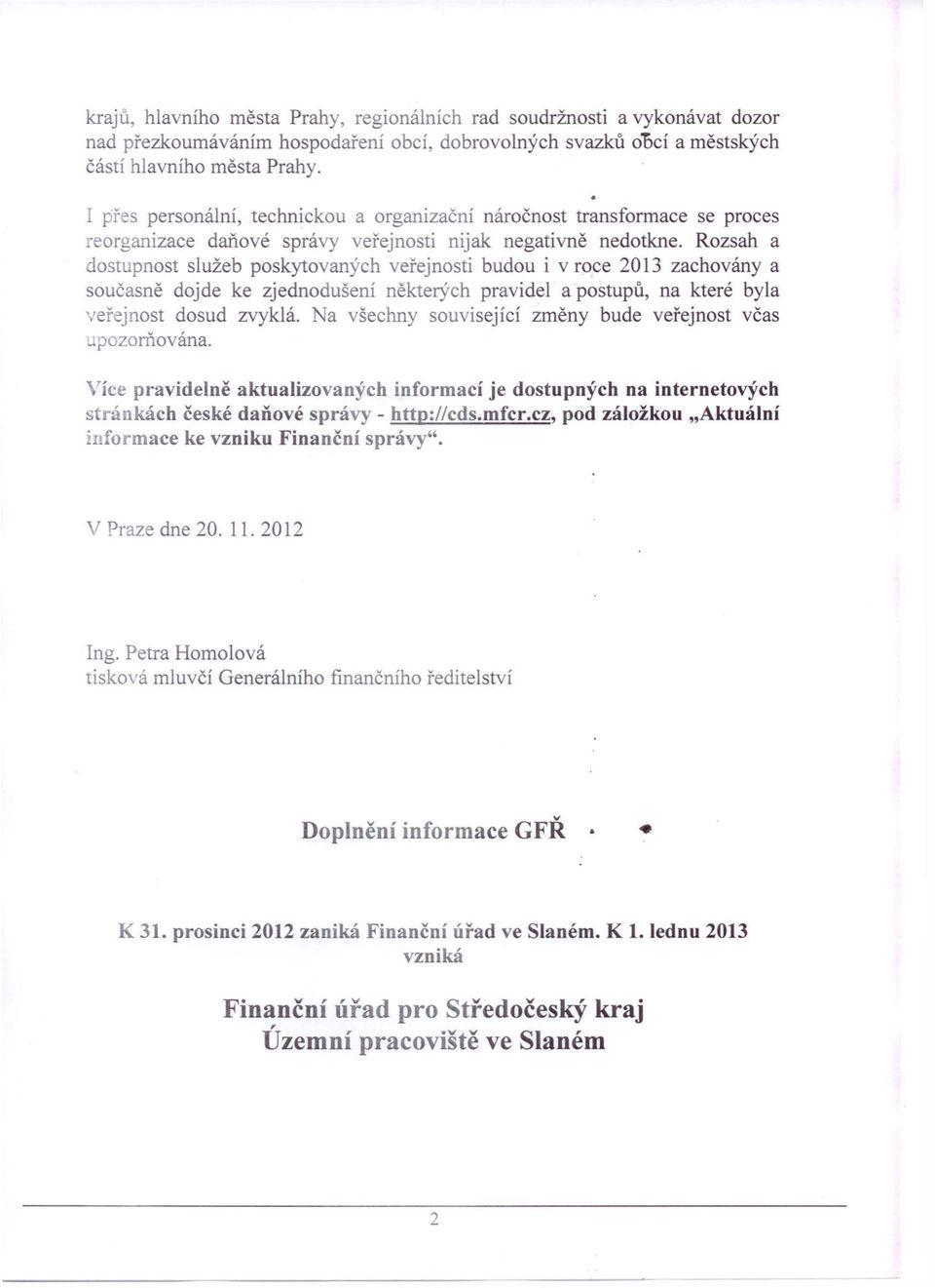 Rozsah a dostupnost služeb poskytovaných veřejnosti budou i v roce 2013 zachovány a současně dojde ke zjednodušení některých pravidel a postupů, na které byla veřejnost dosud zvyklá.