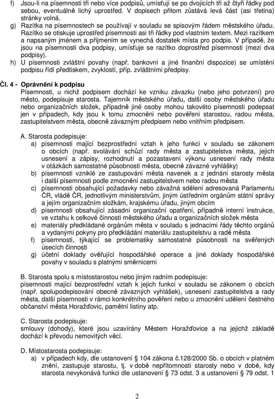 Mezi razítkem a napsaným jménem a příjmením se vynechá dostatek místa pro podpis. V případě, že jsou na písemnosti dva podpisy, umísťuje se razítko doprostřed písemnosti (mezi dva podpisy).