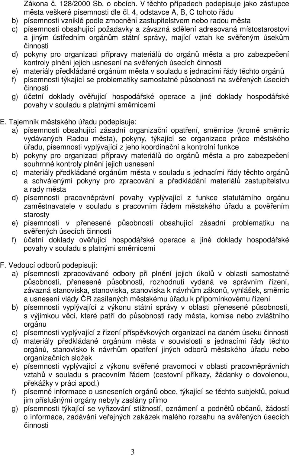 orgánům státní správy, mající vztah ke svěřeným úsekům d) pokyny pro organizaci přípravy materiálů do orgánů města a pro zabezpečení kontroly plnění jejich usnesení na svěřených úsecích e) materiály