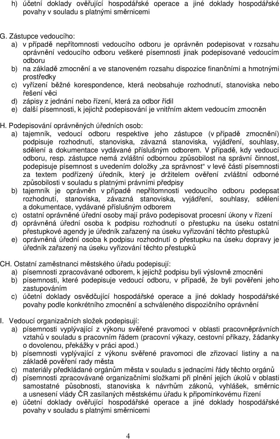 zmocnění a ve stanoveném rozsahu dispozice finančními a hmotnými prostředky c) vyřízení běžné korespondence, která neobsahuje rozhodnutí, stanoviska nebo řešení věci d) zápisy z jednání nebo řízení,