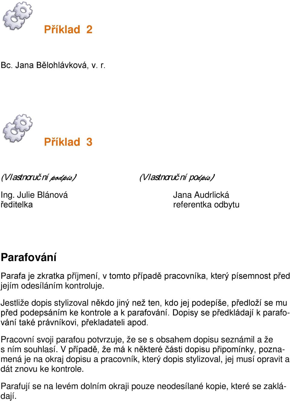 Jestliže dpis stylizval někd jiný než ten, kd jej pdepíše, předlží se mu před pdepsáním ke kntrle a k parafvání. Dpisy se předkládají k parafvání také právníkvi, překladateli apd.