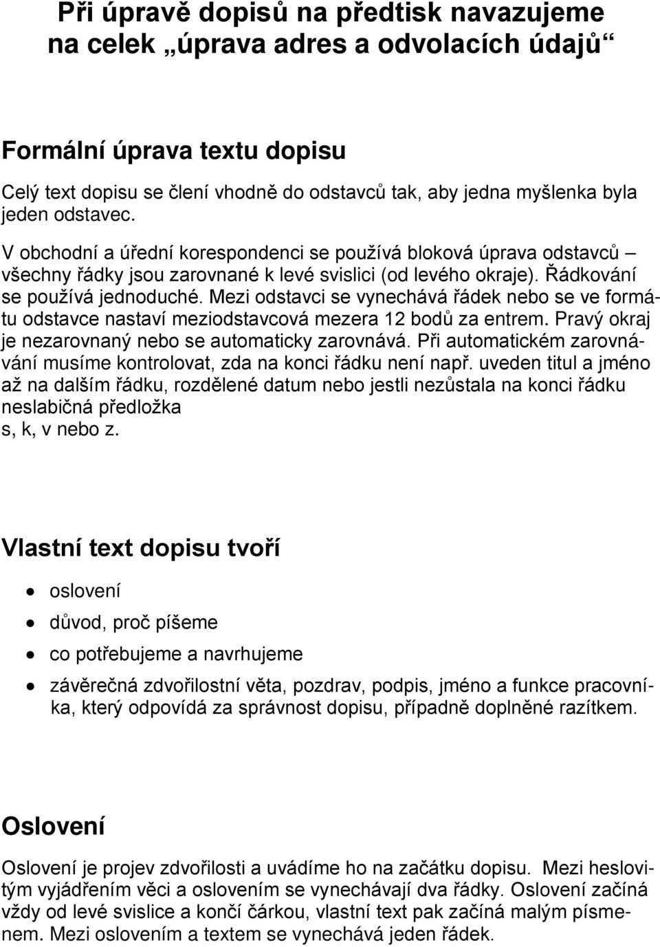 Mezi dstavci se vynechává řádek neb se ve frmátu dstavce nastaví mezidstavcvá mezera 12 bdů za entrem. Pravý kraj je nezarvnaný neb se autmaticky zarvnává.