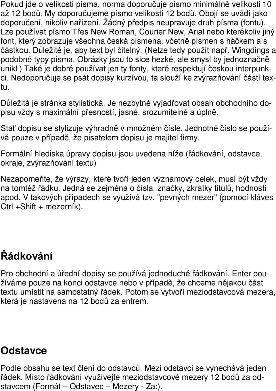 Důležité je, aby text byl čitelný. (Nelze tedy pužít např. Wingdings a pdbné typy písma. Obrázky jsu t sice hezké, ale smysl by jednznačně unikl.