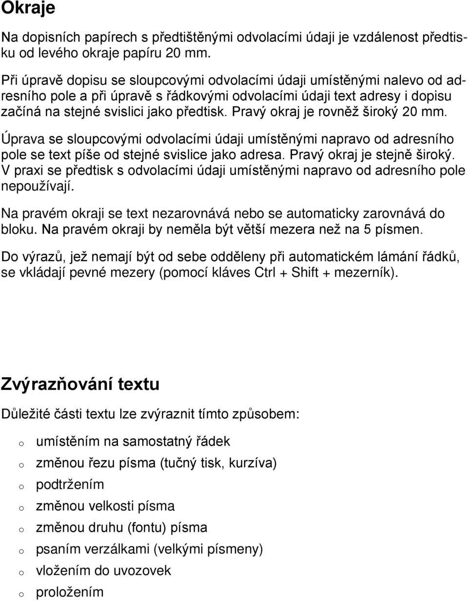 Pravý kraj je rvněž širký 20 mm. Úprava se slupcvými dvlacími údaji umístěnými naprav d adresníh ple se text píše d stejné svislice jak adresa. Pravý kraj je stejně širký.