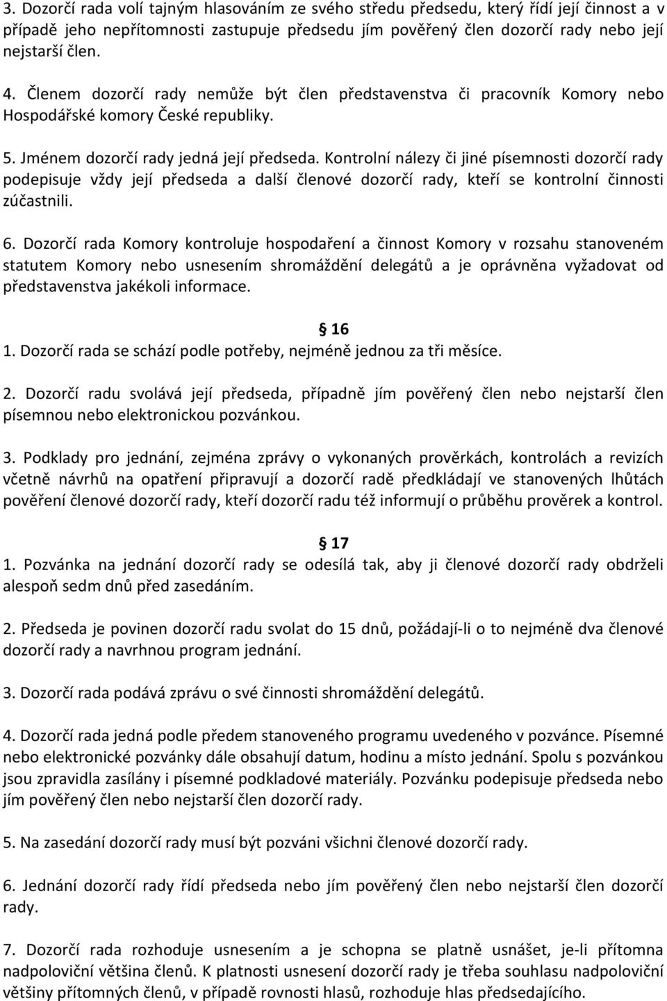 Kontrolní nálezy či jiné písemnosti dozorčí rady podepisuje vždy její předseda a další členové dozorčí rady, kteří se kontrolní činnosti zúčastnili. 6.