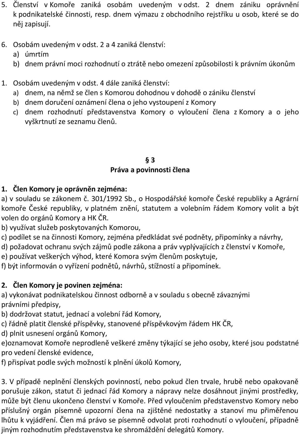 4 dále zaniká členství: a) dnem, na němž se člen s Komorou dohodnou v dohodě o zániku členství b) dnem doručení oznámení člena o jeho vystoupení z Komory c) dnem rozhodnutí představenstva Komory o