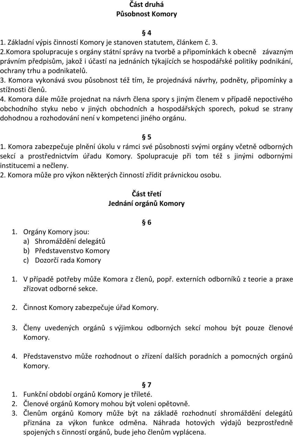 podnikatelů. 3. Komora vykonává svou působnost též tím, že projednává návrhy, podněty, připomínky a stížnosti členů. 4.