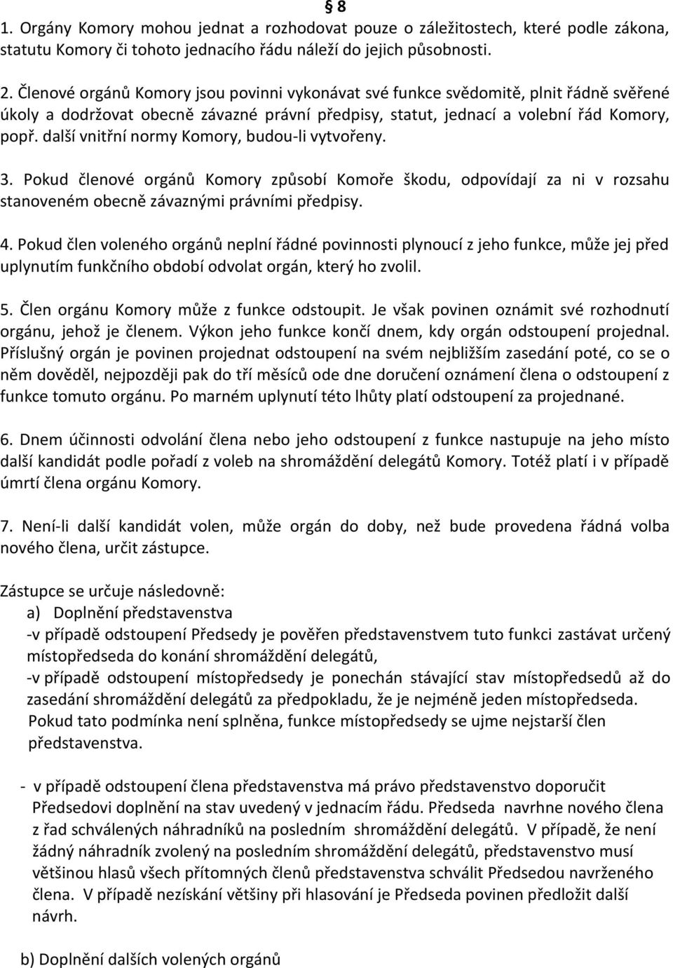 další vnitřní normy Komory, budou-li vytvořeny. 3. Pokud členové orgánů Komory způsobí Komoře škodu, odpovídají za ni v rozsahu stanoveném obecně závaznými právními předpisy. 4.