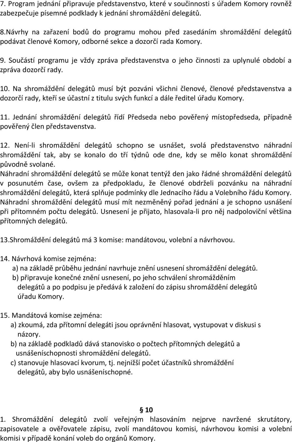 Součástí programu je vždy zpráva představenstva o jeho činnosti za uplynulé období a zpráva dozorčí rady. 10.