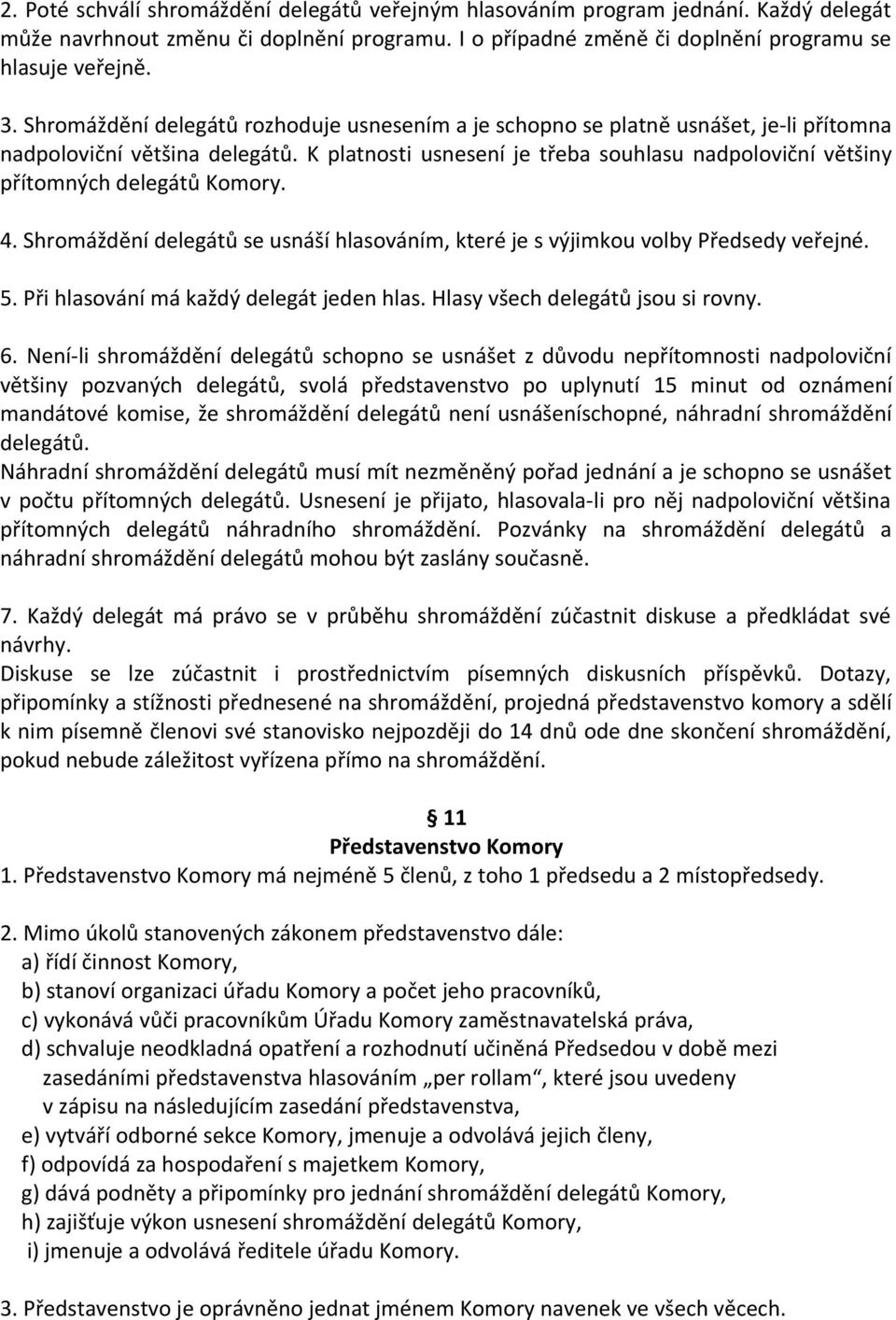 K platnosti usnesení je třeba souhlasu nadpoloviční většiny přítomných delegátů Komory. 4. Shromáždění delegátů se usnáší hlasováním, které je s výjimkou volby Předsedy veřejné. 5.