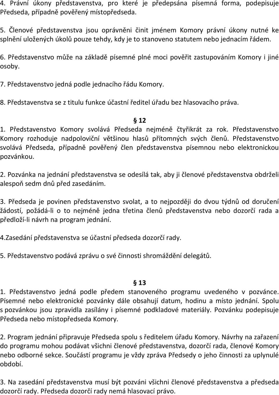 Představenstvo může na základě písemné plné moci pověřit zastupováním Komory i jiné osoby. 7. Představenstvo jedná podle jednacího řádu Komory. 8.