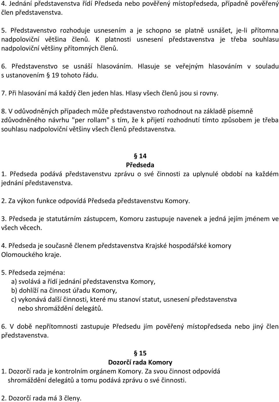 K platnosti usnesení představenstva je třeba souhlasu nadpoloviční většiny přítomných členů. 6. Představenstvo se usnáší hlasováním.