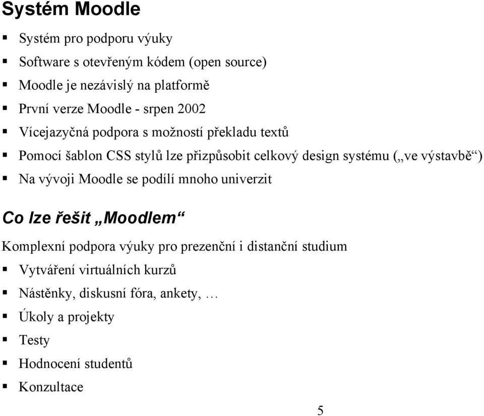 systému ( ve výstavbě ) Na vývoji Moodle se podílí mnoho univerzit Co lze řešit Moodlem Komplexní podpora výuky pro prezenční
