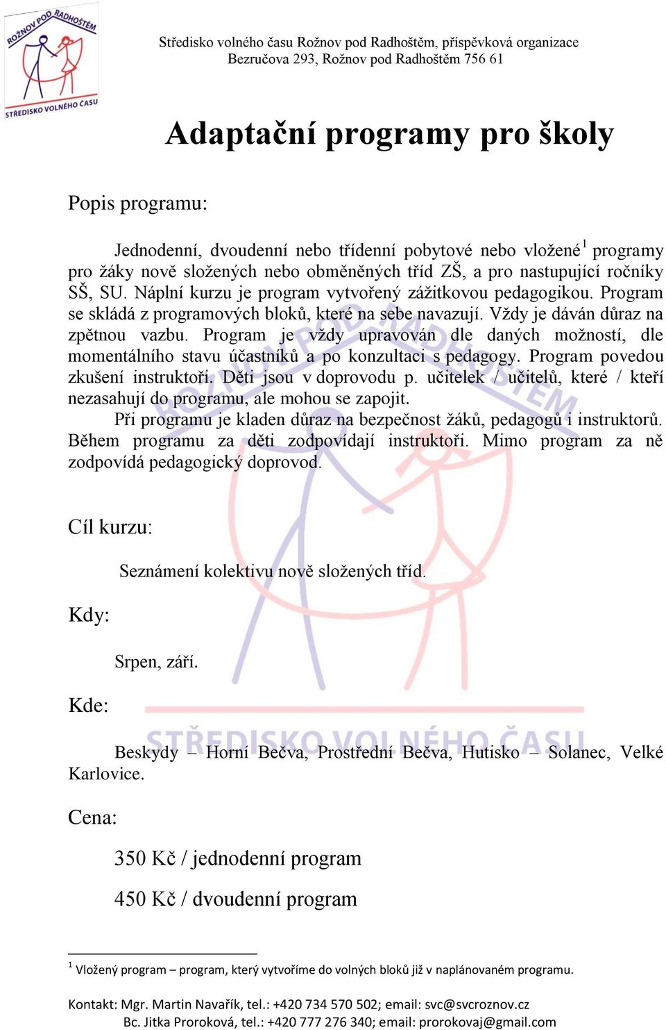 Program je vždy upravován dle daných možností, dle momentálního stavu účastníků a po konzultaci s pedagogy. Program povedou zkušení instruktoři. Děti jsou v doprovodu p.