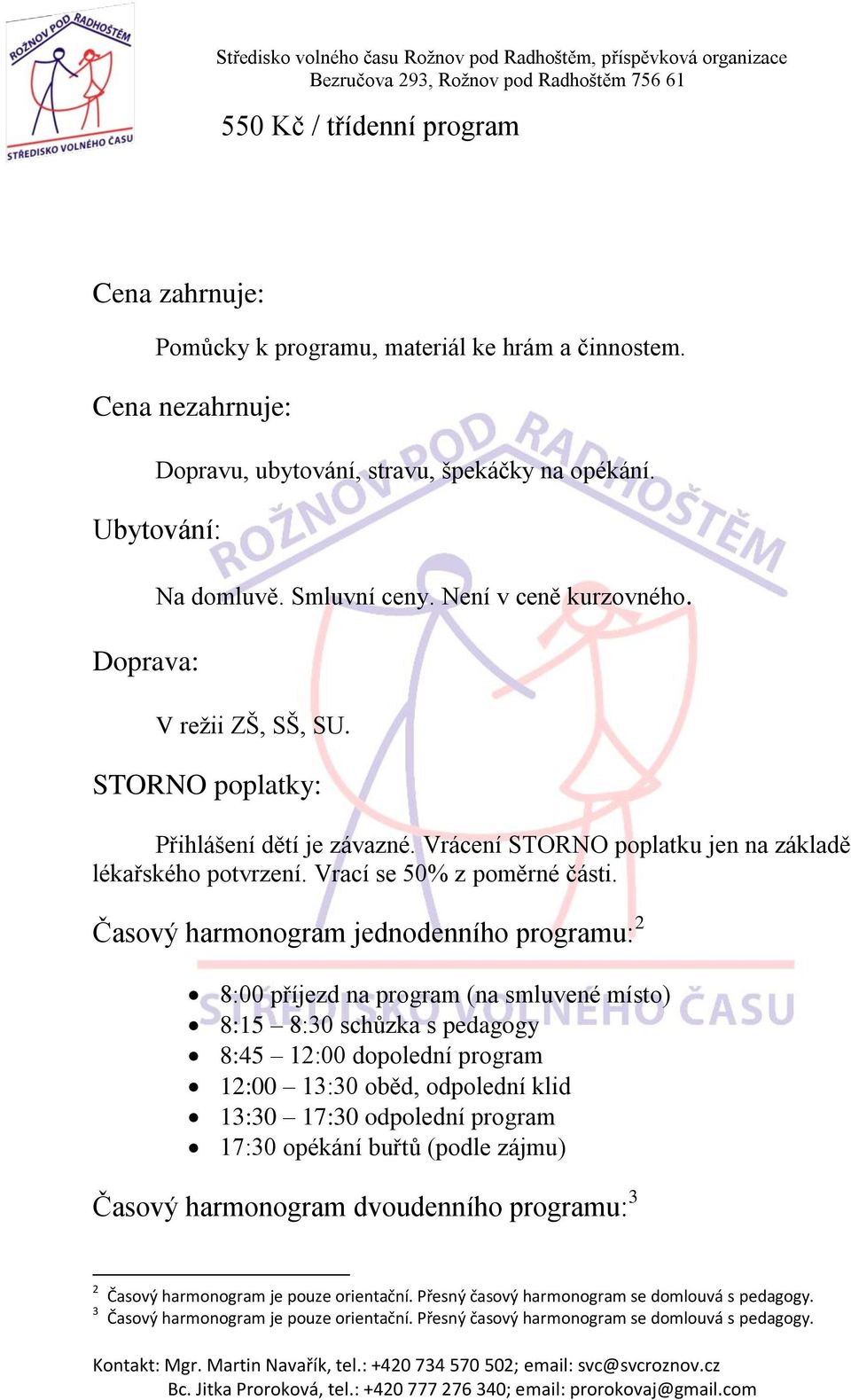 Časový harmonogram jednodenního programu: 2 8:00 příjezd na program (na smluvené místo) 8:15 8:30 schůzka s pedagogy 8:45 12:00 dopolední program 12:00 13:30 oběd, odpolední klid 13:30 17:30