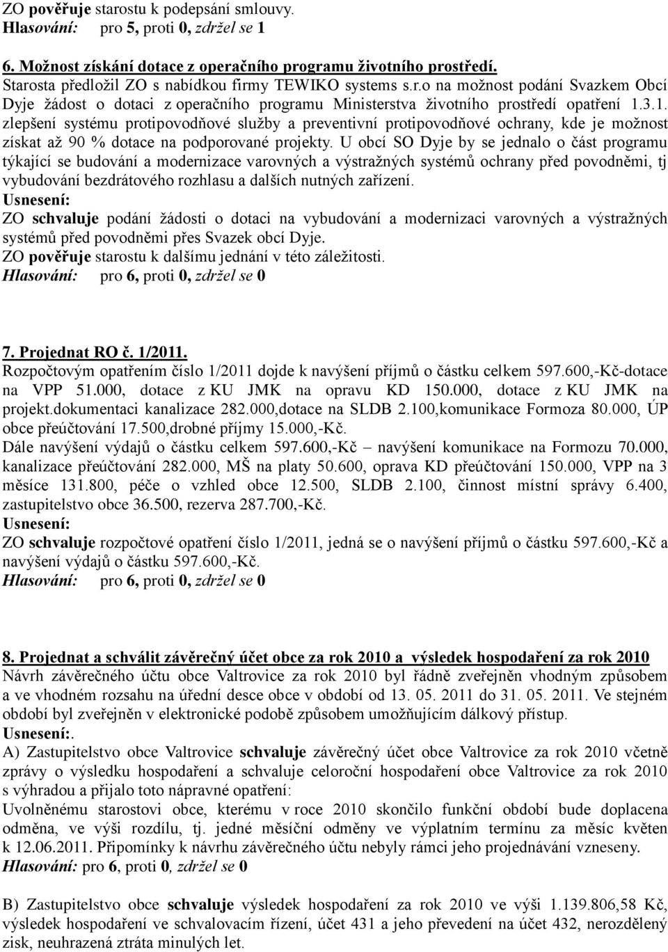 3.1. zlepšení systému protipovodňové sluţby a preventivní protipovodňové ochrany, kde je moţnost získat aţ 90 % dotace na podporované projekty.