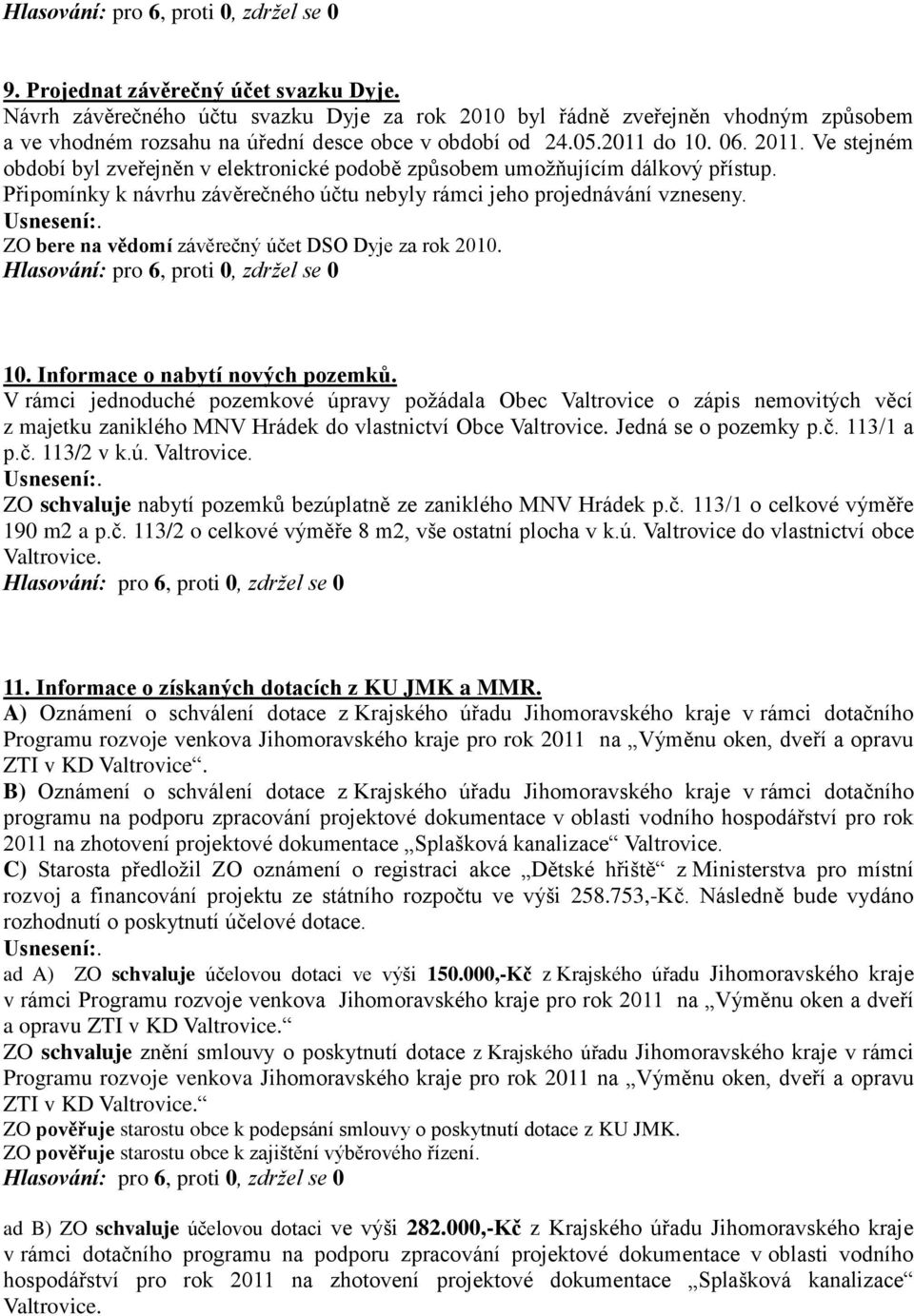 . ZO bere na vědomí závěrečný účet DSO Dyje za rok 2010. 10. Informace o nabytí nových pozemků.