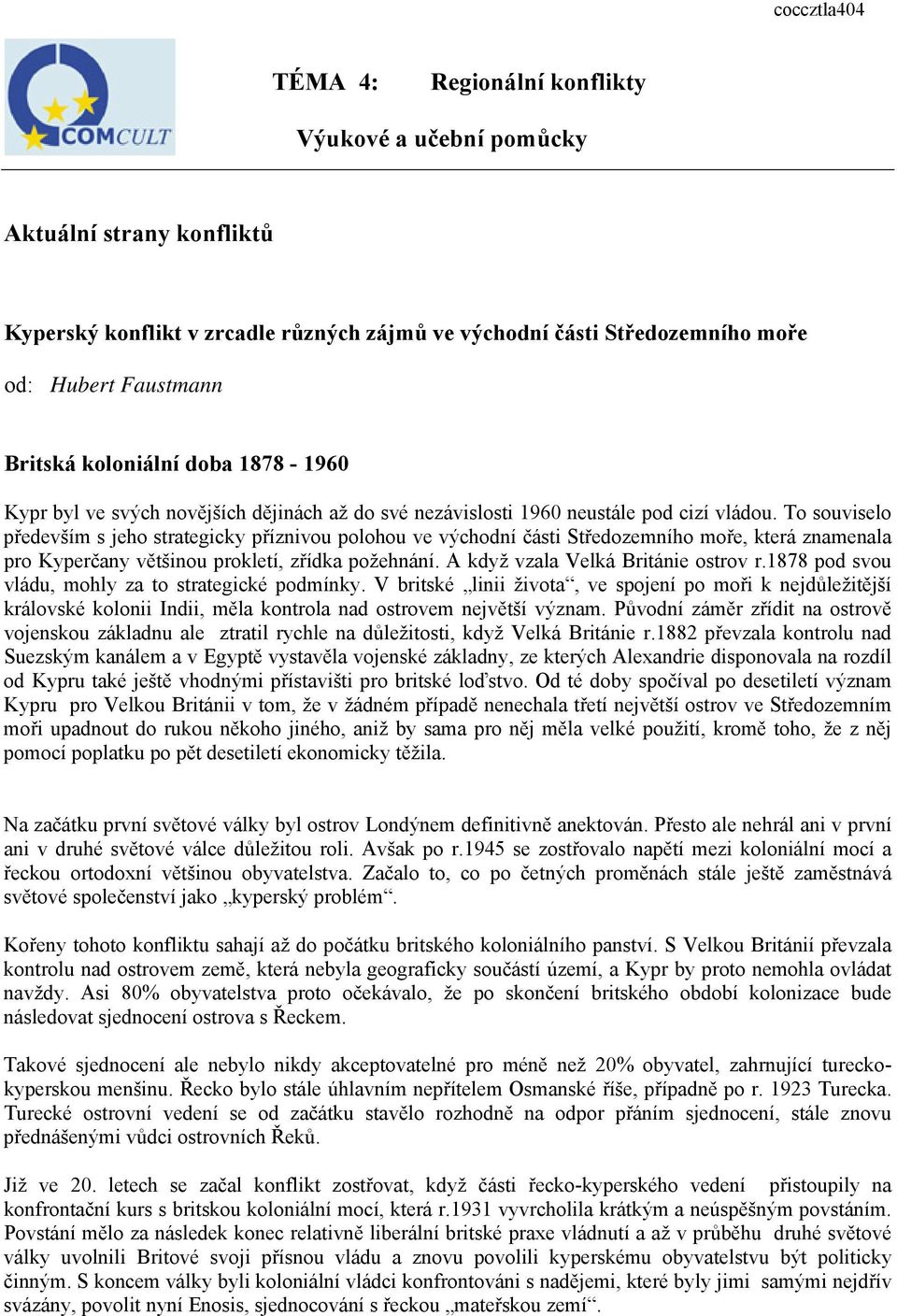 To souviselo především s jeho strategicky příznivou polohou ve východní části Středozemního moře, která znamenala pro Kyperčany většinou prokletí, zřídka požehnání.