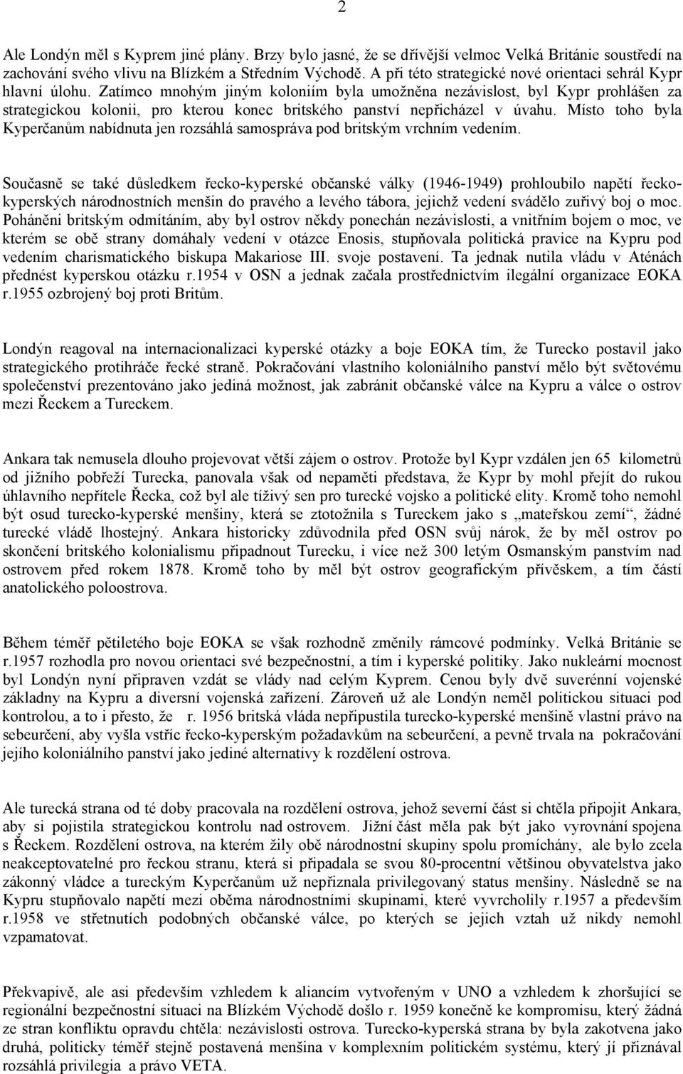 Zatímco mnohým jiným koloniím byla umožněna nezávislost, byl Kypr prohlášen za strategickou kolonii, pro kterou konec britského panství nepřicházel v úvahu.
