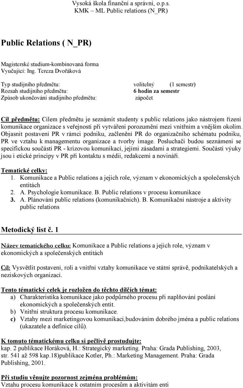 studenty s public relations jako nástrojem řízení komunikace organizace s veřejností při vytváření porozumění mezi vnitřním a vnějším okolím.