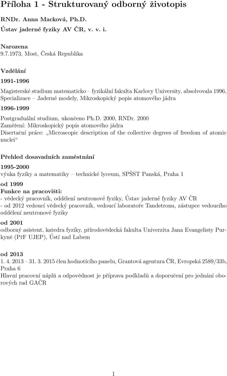 1996-1999 Postgraduální studium, ukončeno Ph.D. 2000, RNDr.