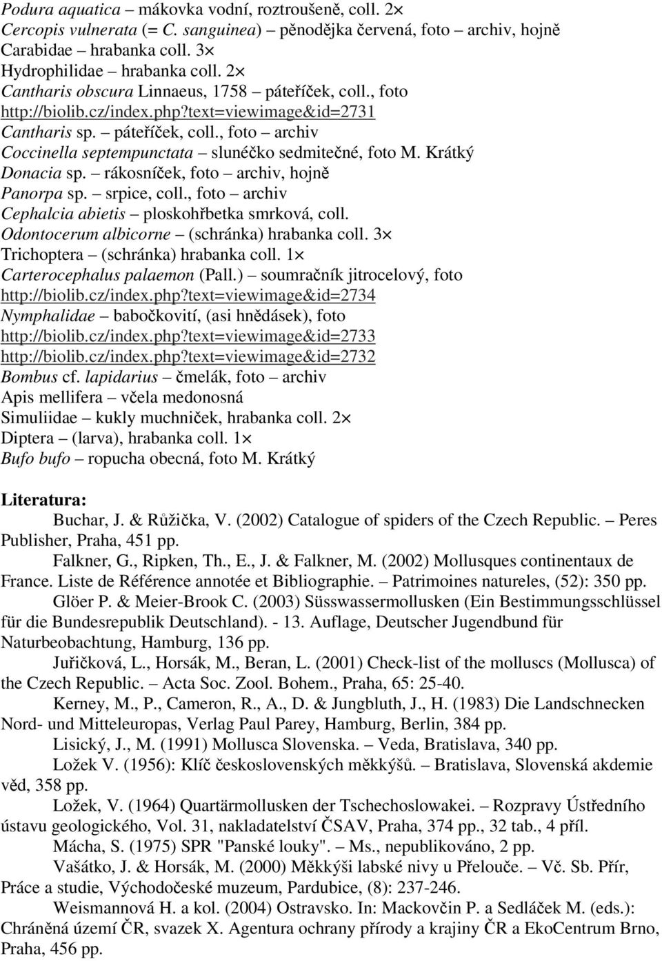 Krátký Donacia sp. rákosníek, foto archiv, hojn Panorpa sp. srpice, coll., foto archiv Cephalcia abietis ploskohbetka smrková, coll. Odontocerum albicorne (schránka) hrabanka coll.