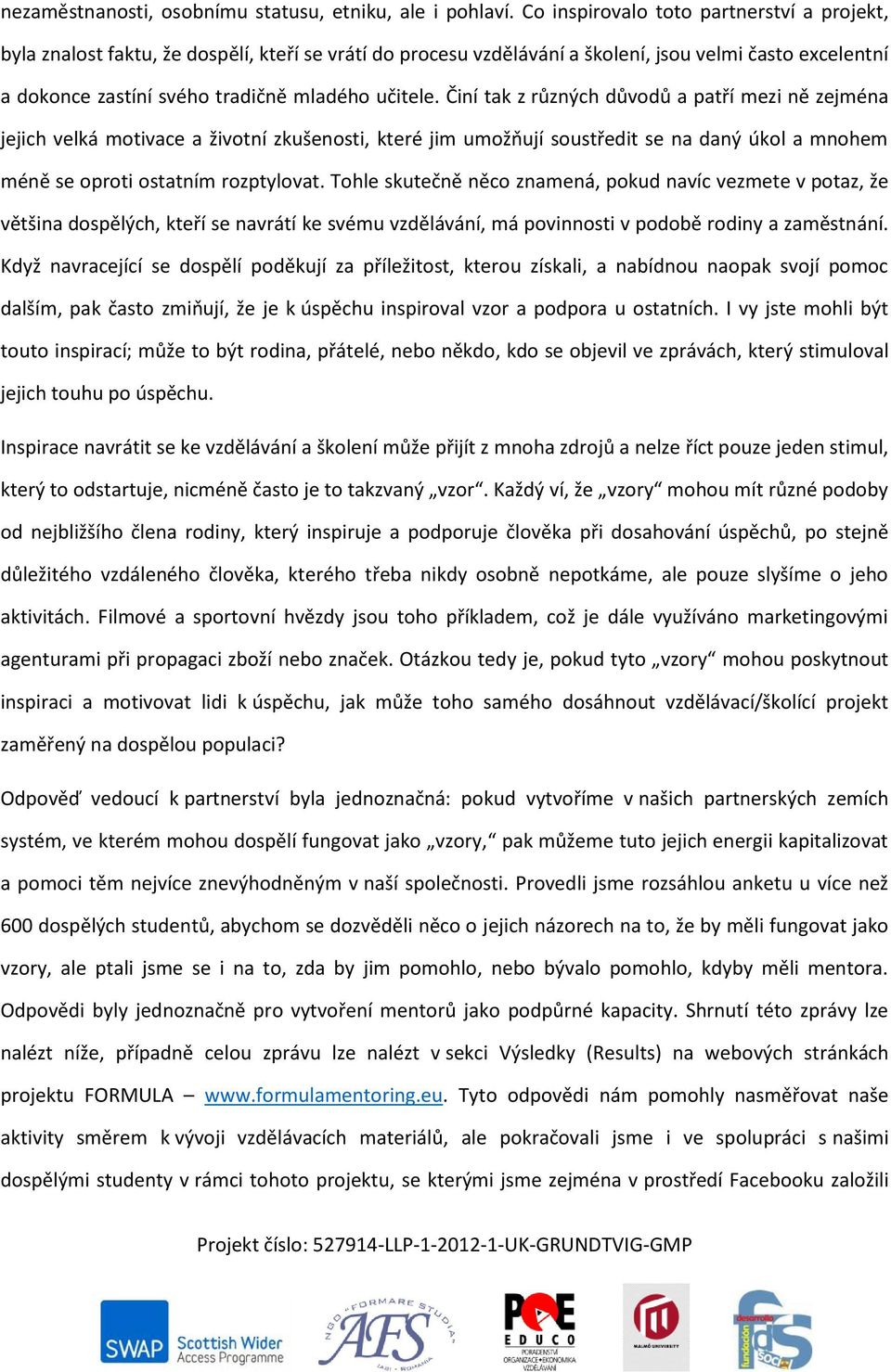 Činí tak z různých důvodů a patří mezi ně zejména jejich velká motivace a životní zkušenosti, které jim umožňují soustředit se na daný úkol a mnohem méně se oproti ostatním rozptylovat.