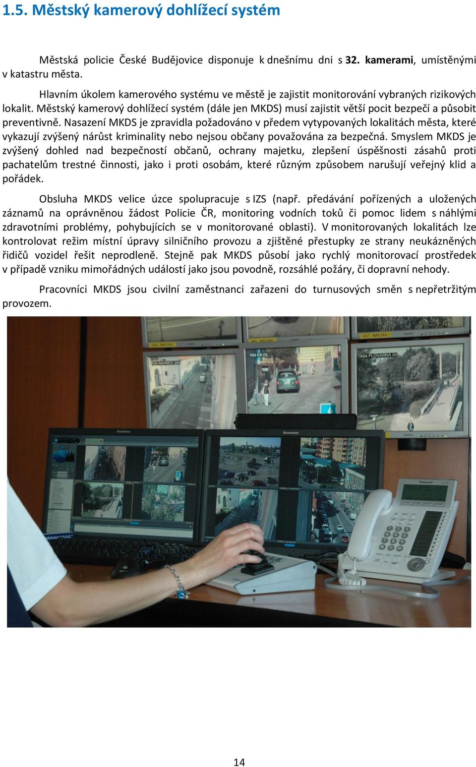 Městský kamerový dohlížecí systém (dále jen MKDS) musí zajistit větší pocit bezpečí a působit preventivně.