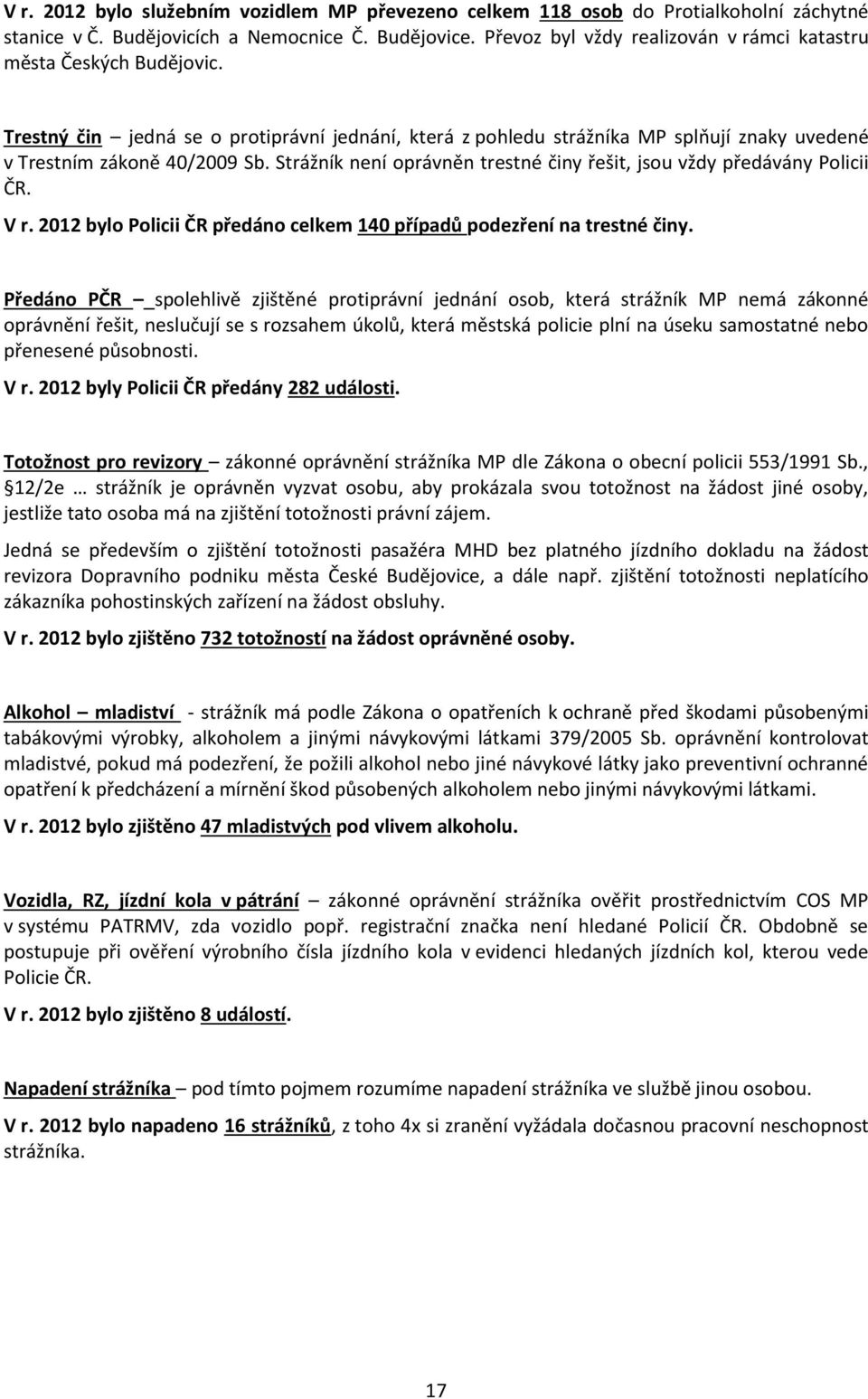 Strážník není oprávněn trestné činy řešit, jsou vždy předávány Policii ČR. V r. 2012 bylo Policii ČR předáno celkem 140 případů podezření na trestné činy.