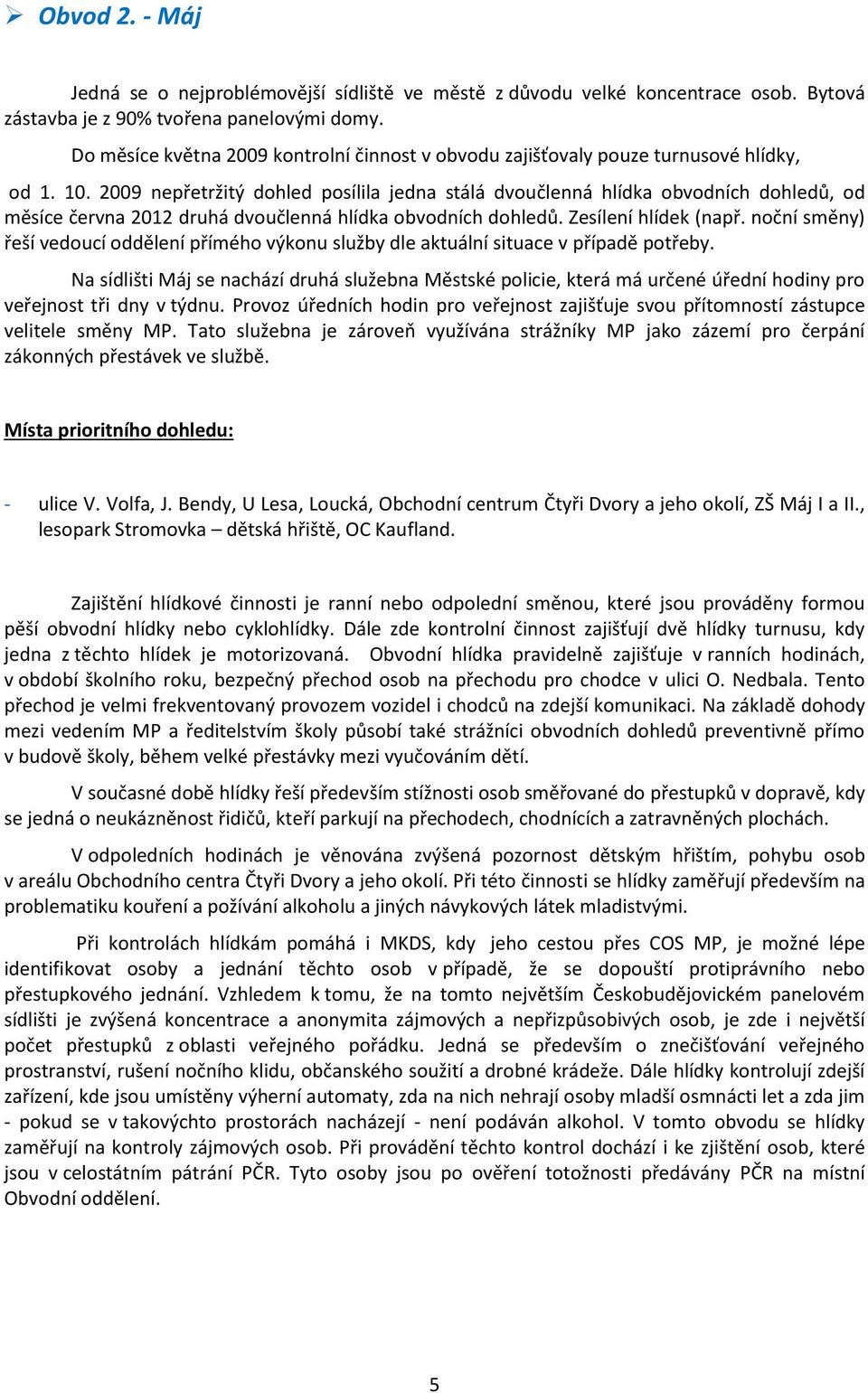 2009 nepřetržitý dohled posílila jedna stálá dvoučlenná hlídka obvodních dohledů, od měsíce června 2012 druhá dvoučlenná hlídka obvodních dohledů. Zesílení hlídek (např.